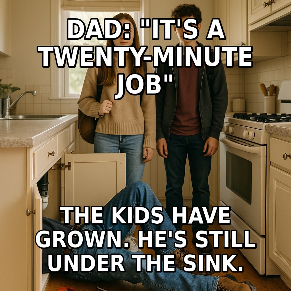 A man's legs stick out from under a kitchen sink while two teenagers wait patiently nearby. Caption: "Dad: "It's a twenty-minute job" The kids have grown. He's still under the sink."