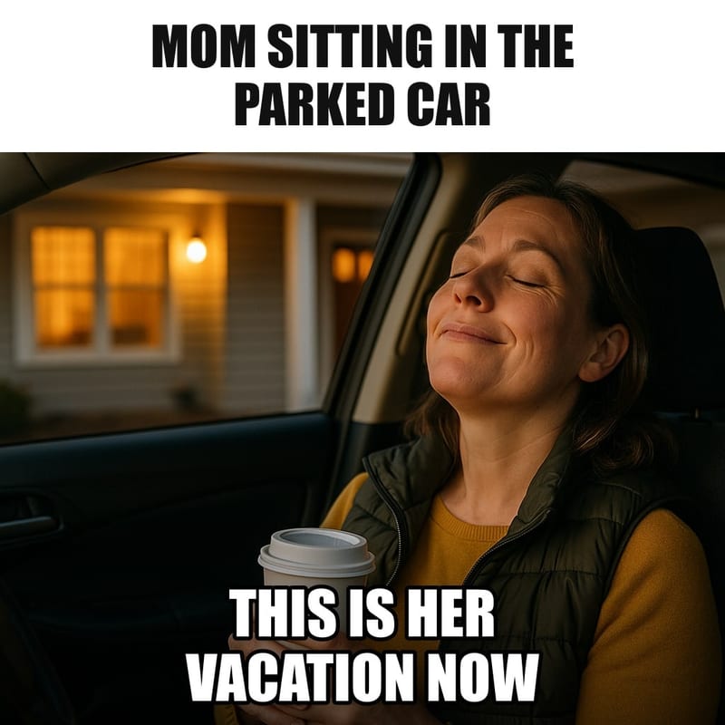 A mom alone in the driver's seat of a car parked in a home driveway, eyes closed, head back, holding a cup of coffee with a look of total peace, house lights on behind. Caption: "Mom sitting in the parked car This is her vacation now"