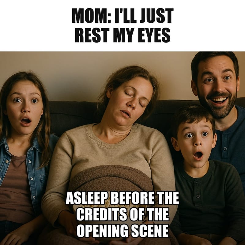 A mom asleep sitting upright on a couch under a blanket, with a bowl of popcorn in her lap and her family watching a movie beside her, glow of TV on faces. Caption: "Mom: I'll just rest my eyes Asleep before the credits of the opening scene"