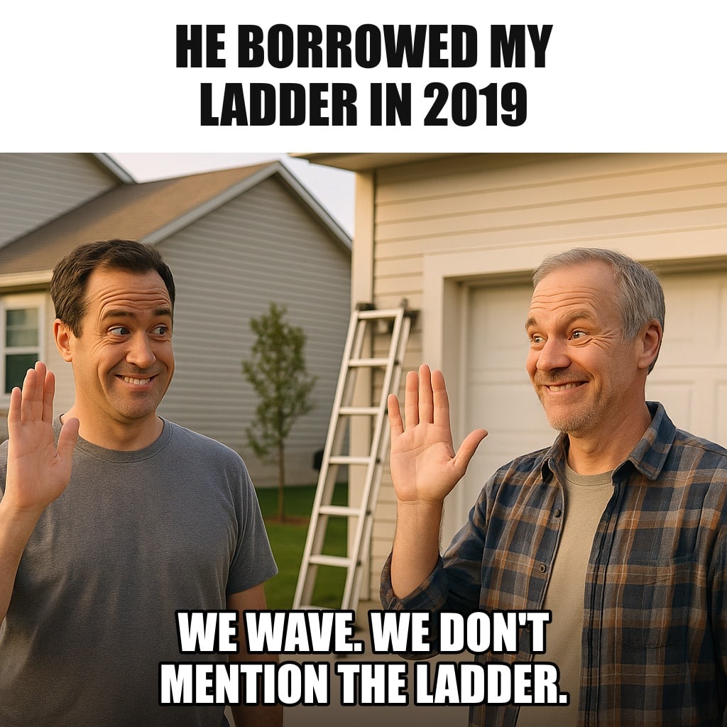 Two suburban men waving at each other across their driveways with tight friendly smiles, an aluminum ladder visible leaning against one man's garage. Caption: "He borrowed my ladder in 2019 We wave. We don't mention the ladder."
