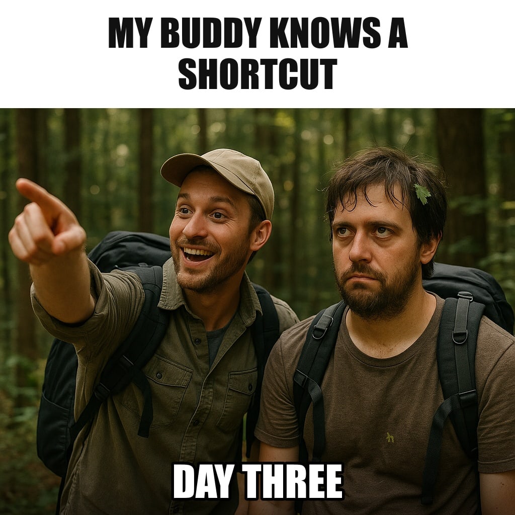 Two men with backpacks deep in a dense forest, one pointing confidently in a direction, the other staring at him with dead-eyed exhaustion, leaves in his hair. Caption: "My buddy knows a shortcut Day three"