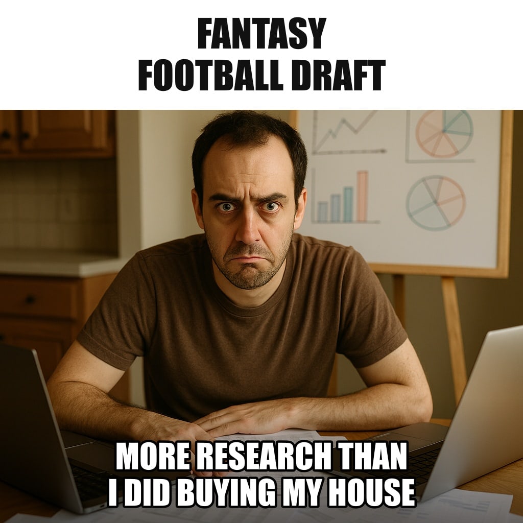 A man at a kitchen table buried in spreadsheets, printouts, a whiteboard and three laptops, dark circles under his eyes, extremely serious. Caption: "Fantasy football draft More research than I did buying my house"