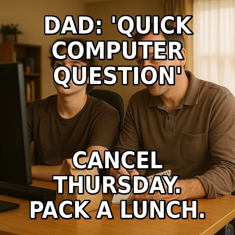 A teenage son sits patiently beside his dad, who holds a notepad at the computer. Caption: "Dad: 'Quick computer question' Cancel Thursday. Pack a lunch."