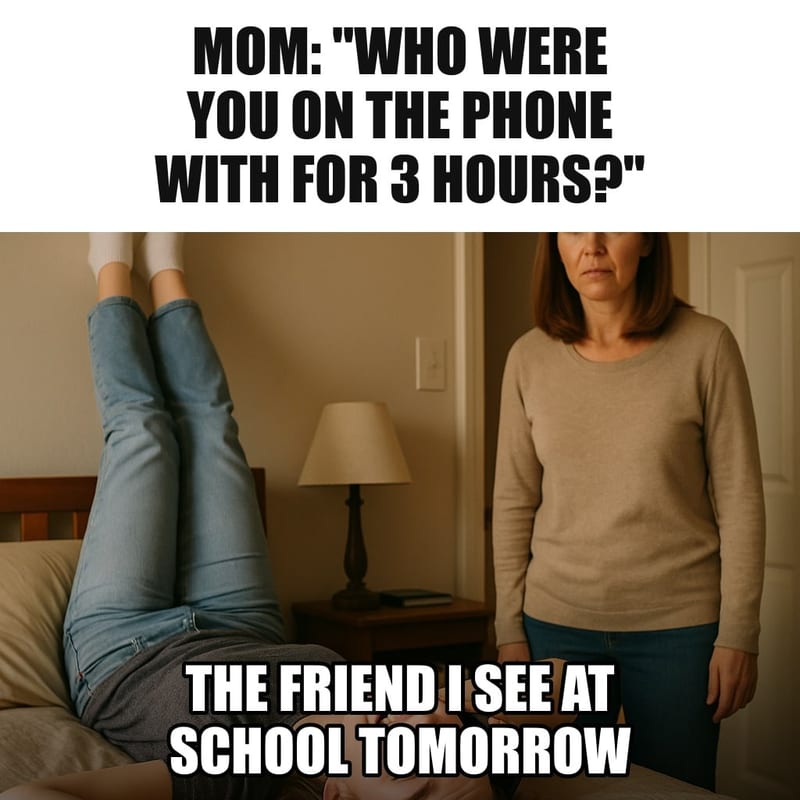A teenage girl lying upside down on her bed with legs up the wall, talking happily on a phone, her mom in the doorway with a puzzled expression. Caption: "Mom: "Who were you on the phone with for 3 hours?" The friend I see at school tomorrow"